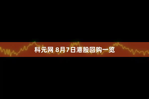 科元网 8月7日港股回购一览